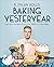 Baking Yesteryear: The Best Recipes from the 1900s to the 1980s