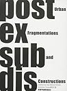 Post Ex Sub Dis, Urban fragmentations and constructions