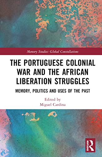 The Portuguese Colonial War and the African Liberation Struggles (Memory Studies: Global Constellations)