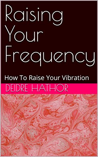 Raising Your Frequency : How To Raise Your Vibration (Kindle Edition)