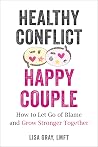 Healthy Conflict, Happy Couple: How to Let Go of Blame and Grow Stronger Together