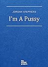 I'm A Pussy by Jordan Stephens