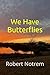 We Have Butterflies