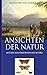 Alexander von Humboldt: Ansichten der Natur (Mit den Illustrationen des Autors) (German Edition)