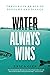 Water Always Wins: Thriving in an Age of Drought and Deluge