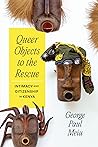 Queer Objects to the Rescue by George Paul Meiu