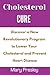 Cholesterol Cure: Discover a New Revolutionary Program to Lower Your Cholesterol and Prevent Heart Disease