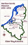 Elder Ray Hagan Banks' Missionary Journal: Netherlands Mission 1950-1952 Elder Ray Hagan Banks' Missionary Journal: Netherlands Mission 1950-1952