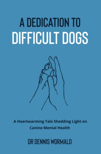 A Dedication to Difficult Dogs: A Heartwarming Tale Shedding Light on Canine Mental Health (Paperback)