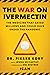 War on Ivermectin: The Medi...