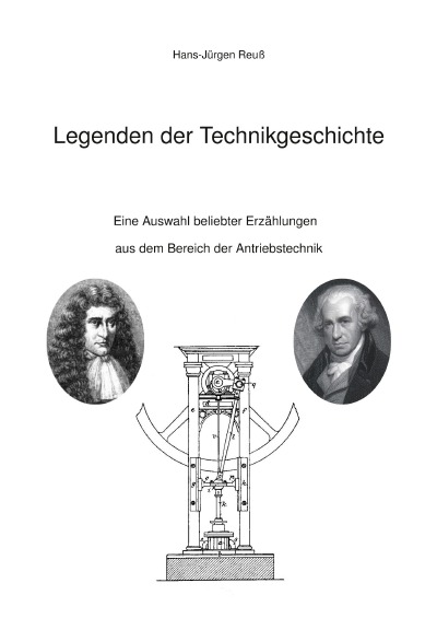 Legenden der Technikgeschichte: Eine Auswahl beliebter Erzählungen au dem Bereich der Antriebstechnik