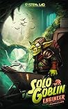 Solo Goblin Engineer: A Cataclysm LitRPG Solo Goblin Engineer: A Cataclysm LitRPG