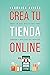 Crea tu tienda online: Todo lo que necesitas para generar y duplicar tus ingresos (Spanish Edition)