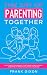 The Art of Parenting Together: How to Be Good Parents Together by Using Dynamic Parenting to Improve Your Kid’s Childhood (The Master Parenting Series Book 16)