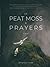 Of Peat Moss + Prayers