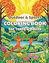 Outdoor & Sports Coloring Book For Teens & Adults 2023: For Relaxation and Anxiety Relief: The Perfect Gift for All Ages