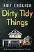 Dirty Tidy Things