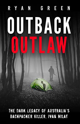 Outback Outlaw: The Dark Legacy of Australia’s Backpacker Killer, Ivan Milat (True Crime)