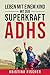 Leben mit einem Kind mit der Superkraft ADHS: Nimm die Herausforderung an und fördere dein Kind optimal (German Edition)