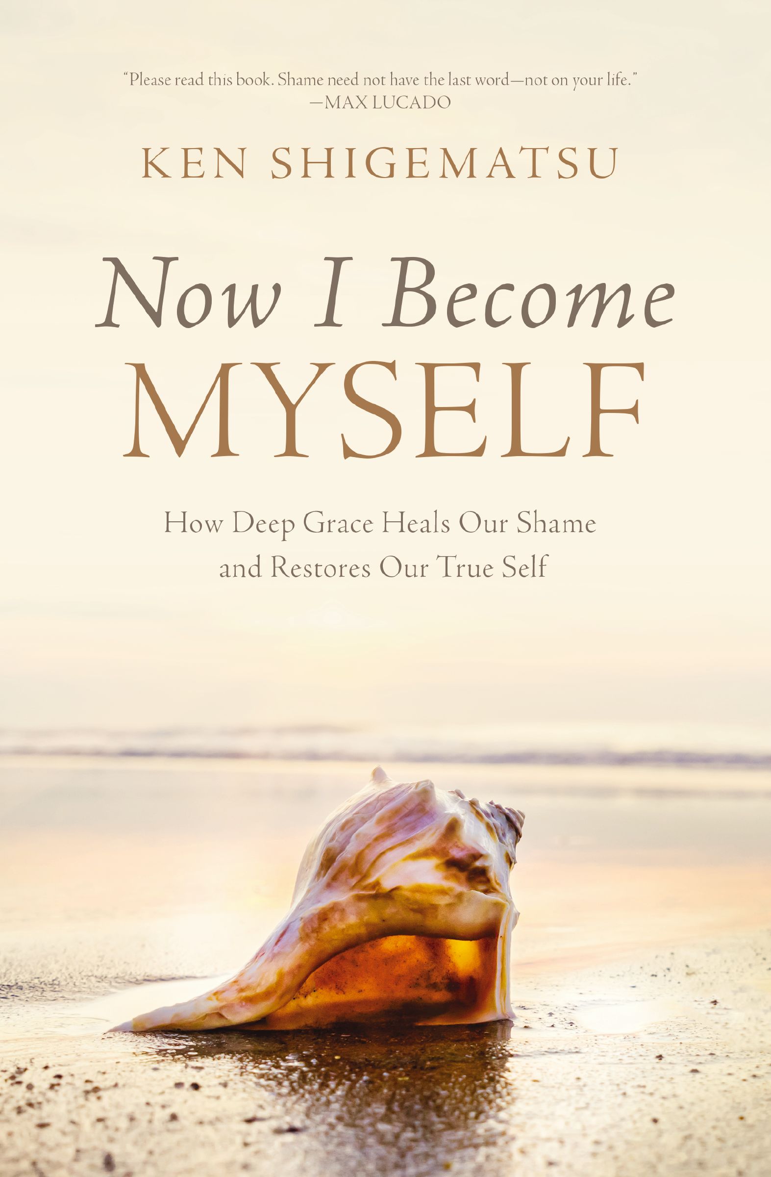 Now I Become Myself: How Deep Grace Heals Our Shame and Restores Our True Self (Kindle Edition)