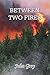 BETWEEN TWO FIRES