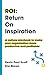 ROI: Return on Inspiration:...