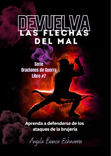 Devuelva las Flechas del Mal: Aprenda a defenderse de los ataques de la brujería (Oraciones de Guerra) (Spanish Edition)