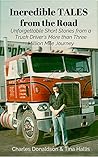 Incredible Tales from the Road: Unforgettable Short Stories of a Truck Driver's More than Three Million Mile Journey