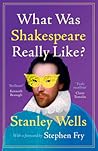 What Was Shakespeare Really Like? by Stanley Wells