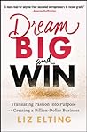 Dream Big and Win: Translating Passion into Purpose and Creating a Billion-Dollar Business