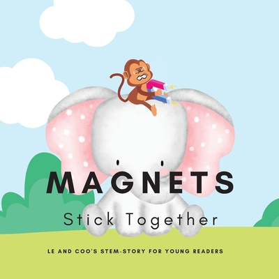 Magnets, Stick Together: A STEM Story for Young Readers (Perfect book to inspire child's curiosity about science at very young age): LE and COO's ... LE and COO's STEM-STORY for young readers