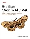 Resilient Oracle PL/SQL: Building Resilient Database Solutions for Continuous Operation Resilient Oracle PL/SQL: Building Resilient Database Solutions for Continuous Operation