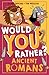 Would You Rather? Ancient R...