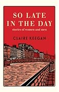 So Late in the Day: Stories of Women and Men