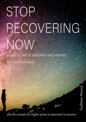 STOP - RECOVERING - NOW Facilitator's Manual: a radical look at addiction and recovery