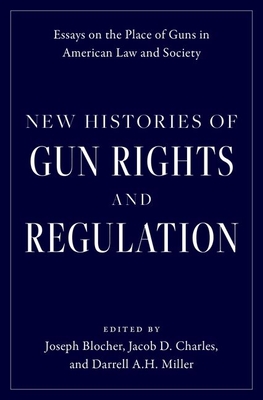 New Histories of Gun Rights and Regulation: Essays on the Place of Guns in American Law and Society