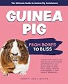 The Ultimate Guide To Guinea Pig Enrichment: From Bored to Bliss: Unlock the Secrets to a Happy Guinea Pig: Activities, Toys, and Environments They'll Love The Ultimate Guide To Guinea Pig Enrichment: From Bored to Bliss: Unlock the Secrets to a Happy Guinea Pig: Activities, Toys, and Environments They'll Love