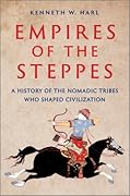 Empires of the Steppes: A History of the Nomadic Tribes Who Shaped Civilization 