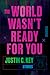 The World Wasn't Ready for You