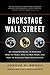 Backstage Wall Street: An Insider's Guide to Knowing Who to Trust, Who to Run From, and How to Maximize Your Investments