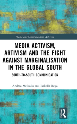 Media Activism, Artivism and the Fight Against Marginalisation in the Global South (Media and Communication Activism)