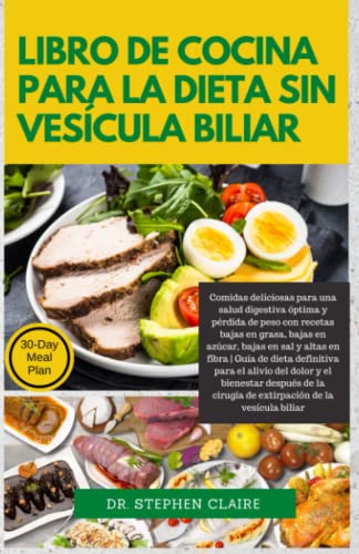 Libro de cocina para la dieta sin vesícula biliar: Comidas deliciosas para una salud digestiva óptima con recetas bajas en grasa, azúcar, sal y fibra ... de la vesícula biliar (Spanish Edition)
