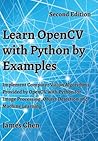 Learn OpenCV with Python by Examples: Implement Computer Vision Algorithms Provided by OpenCV with Python for Image Processing, Object Detection and Machine Learning