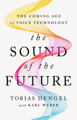 The Sound of the Future: The Coming Age of Voice Technology (Hardcover)