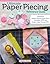 Ultimate Paper Piecing Reference Guide: Everything Quilters Need to Know about Foundation [FPP] and English Paper Piecing [EPP]