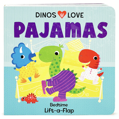 Dinos Love Pajamas - A Lift-a-Flap Dinosaur Bedtime Board Book for Babies and Toddlers; A Going to Bed Goodnight Kids Book (Board Book)