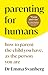 Parenting for Humans: How t...