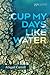 Cup My Days Like Water (Poi...