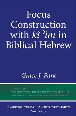 Focus Construction with kî ʾim in Biblical Hebrew (Linguistic Studies in Ancient West Semitic)