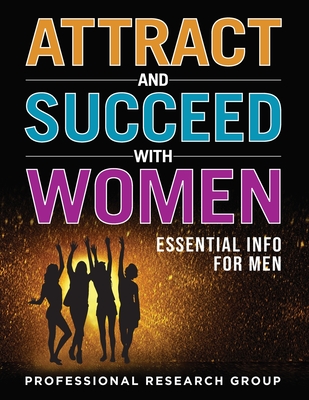 Attract and Succeed with Women: Essential Info for Men